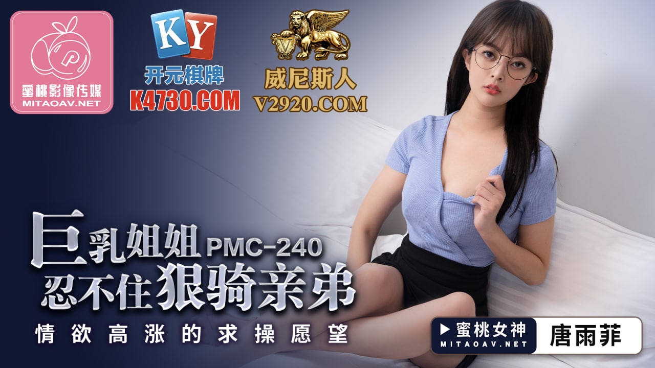 PMC240巨乳姐姐忍不住狠骑亲弟-唐雨菲-极品