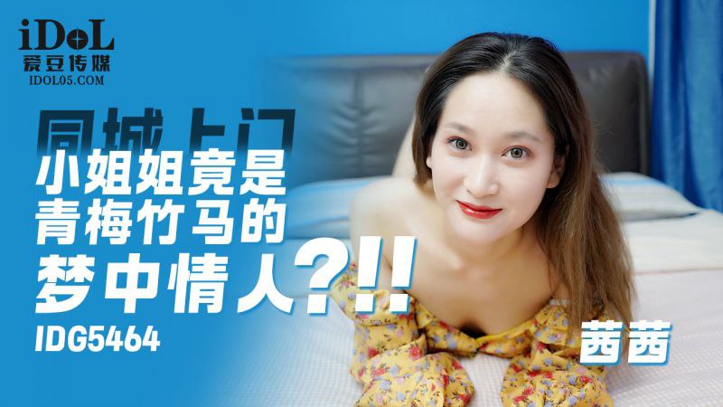 IDG5464上门小姐姐竟是青梅竹马的梦中情人茜茜-极品